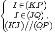 \{\begin{matrix}\,I\in(KP)\\\,I\in(JQ)\,\\\,(KJ)//(QP)\,\end{matrix}.